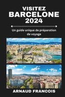 VISITEZ BARCELONE 2024: Un guide unique de préparation de voyage (French Edition) B0CQKJNCKB Book Cover