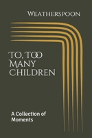 To, Too Many Children: A Collection of Moments by Weatherspoon B08D53GWWC Book Cover