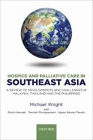 Hospice and Palliative Care in Southeast Asia: A Review of Developments and Challenges in Malaysia, Thailand and the Philippines 0199574960 Book Cover