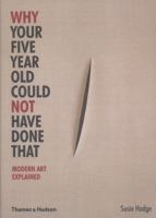 Why Your Five Year Old Could Not Have Done That: Modern Art Explained 0500290474 Book Cover