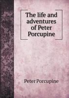 Life and adventures of Peter Porcupine with other records of his early career in England and America 3337178731 Book Cover
