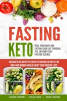 Fasting Keto: Heal Your Body and Extend Your Life Through the Intermittent Fasting Science. Discover his Benefits With Ketogenic Recipes for Men and Women While Enjoy Your Weight Loss 165342138X Book Cover