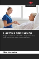 Bioethics and Nursing: Bridges and barriers between the image of the good nurse and Nursing as a professional practice 6205858363 Book Cover