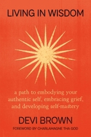 Living in Wisdom: A Guide to Awakening Your Authentic Self and Developing Self-Mastery 1538768224 Book Cover