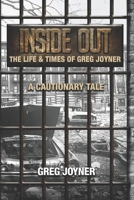 INSIDE OUT: LIFE AND TIMES OF GREG JOYNER...A CAUTIONARY TALE B091NRF68Z Book Cover