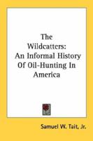 The Wildcatters: An Informal History of Oil-Hunting in America 1432560409 Book Cover