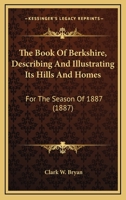 The Book Of Berkshire, Describing And Illustrating Its Hills And Homes: For The Season Of 1887 116721627X Book Cover