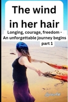 The wind in her hair part 1: Longing, courage, freedom - An unforgettable journey begins B0GYS68QXB Book Cover