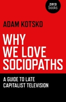Why We Love Sociopaths: A Guide to Late Capitalist Television 178099091X Book Cover