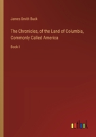 The Chronicles, of the Land of Columbia, Commonly Called America: Book I 3385494435 Book Cover