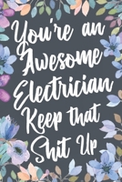 You're An Awesome Electrician Keep That Shit Up: Funny Joke Appreciation & Encouragement Gift Idea for Electricians. Thank You Gag Notebook Journal & Sketch Diary Present. 1672491959 Book Cover