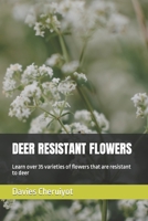 Deer Resistant Flowers: Learn over 35 varieties of flowers that are resistant to deer B0BZFLQN2K Book Cover