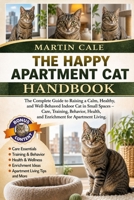 THE HAPPY APARTMENT CAT HANDBOOK: The Complete Guide to Raising a Calm, Healthy, and Well-Behaved Indoor Cat in Small Spaces – Care, Training, Behavior, Health, and Enrichment for Apartment Living. B0GZNHLWYB Book Cover