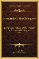Memorials Of The Old Square: Being Some Notices Of The Priory Of St. Thomas In Birmingham 1240862857 Book Cover