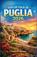 Guía de Viaje de Puglia 2026: De los trulli a los mares turquesa: todo lo que necesitas saber (Spanish Edition) B0GWJJYLN9 Book Cover