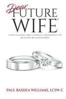 Dear Future Wife: A Man's Guide and a Woman's Reference to Healthy Relationships 1732497192 Book Cover