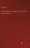 The Foreign Policy of England 1570: 1870 an Historical Essay 3368131532 Book Cover