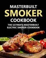 Masterbuilt Smoker Cookbook: The Ultimate Masterbuilt Electric Smoker Cookbook: Simple and Delicious Electric Smoker Recipes for Your Whole Family 1986715183 Book Cover