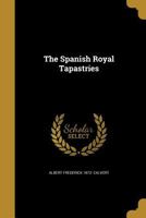 The Spanish royal tapastries 1347038248 Book Cover