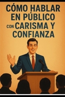 Cómo Hablar en Público con Carisma y Confianza (Spanish Edition) B0FPMS3GGS Book Cover
