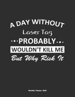 A Day Without Laser Tag Probably Wouldn't Kill Me But Why Risk It Monthly Planner 2020: Monthly Calendar / Planner Laser Tag Gift, 60 Pages, 8.5x11, Soft Cover, Matte Finish 1654359114 Book Cover