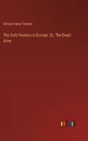 The Gold Hunters in Europe. Or, The Dead Alive 3385387213 Book Cover