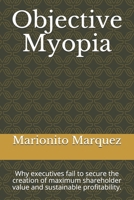 Objective Myopia: Why executives fail to secure the creation of maximum shareholder value and sustainable profitability. B08J16B5V2 Book Cover