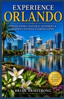 Experience Orlando: Theme Parks, Natural Wonders & Hidden Central Florida Gems B0HH1T35BW Book Cover