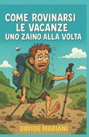 Come Rovinarsi le Vacanze Uno Zaino alla Volta (Italian Edition) B0FKY9CYT6 Book Cover