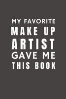 My Favorite Make Up Artist Gave Me This Book: Funny Gift from Make Up Artist To Customers, Friends and Family Pocket Lined Notebook To Write In 167614868X Book Cover