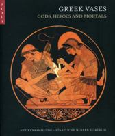 Greek Vases: Gods, Heroes and Mortals 1857596064 Book Cover