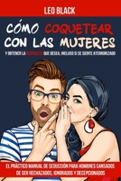 Cómo Coquetear con las Mujeres y Obtener la Respuesta que Desea, Incluso si se Siente Aterrorizado: El Práctico Manual de Seducción para Hombres ... Ignorados y Decepcionados (Spanish Edition) B0CQKHFB3J Book Cover