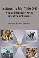 Implementing Joint Vision 2010: A Revolution in Military Affairs for Strategic Air Campaigns 124932999X Book Cover
