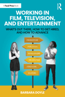 Working in Film, Television and Entertainment: What’s Out There, How to Get Hired, and How to Advance 1041092865 Book Cover