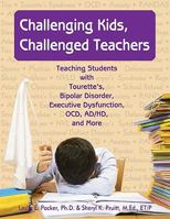 Challenging Kids, Challenged Teachers: Teaching Students With Tourette's, Bipolar Disorder, Executive Dysfunction, OCD, ADHD, and More 1890627828 Book Cover
