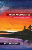 Know Apologetics: Be Hopeful and Prepared 1986336743 Book Cover