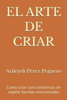 EL ARTE DE CRIAR: Como criar con conciencia sin repetir heridas emocionales (Spanish Edition) B0H8F44D8Q Book Cover