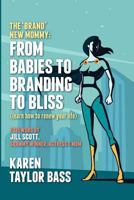 The Brand New Mommy: From Babies To Branding To Bliss: Learn how to renew your life 0975910639 Book Cover