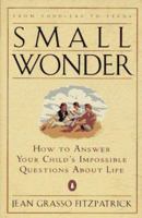 Small Wonder: How to Answer Your Child's Impossible Questions About Life 0140173447 Book Cover