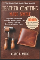 LEATHER CRAFTING MADE SIMPLE: Beginner's Guide To Genuine Goods: Unlock The Art Of Crafting Stunning Leather Items B0FXDHCDB3 Book Cover