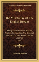 The Minstrelsy of the English Border. Being a Collection of Ballads, Ancient, Remodelled, and Original 9354503802 Book Cover