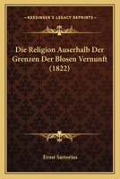 Die Religion Auserhalb Der Grenzen Der Blosen Vernunft (1822) 1120432235 Book Cover