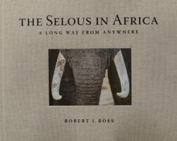 The Selous in Africa: A Long Way from Anywhere 8897737641 Book Cover