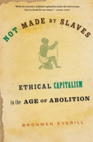 Not Made by Slaves: Ethical Capitalism in the Age of Abolition 0674292340 Book Cover