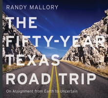 The Fifty-Year Texas Road Trip: On Assignment from Earth to Uncertain (Volume 2) (Seeing Texas) 1574419668 Book Cover