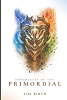 Chronicles of the Primordial: The Birth: Where Gods Were Born and the First War Began B0GYMD3VX9 Book Cover
