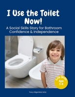 I Use the Toilet Now!: A Social Skills Story for Bathroom Independence (Everyday Life Skills Stories) B0GP75SXSH Book Cover