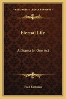 Eternal Life: A Drama in One Act 116315881X Book Cover
