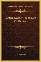 Captain Kyd, Or, The Wizard Of The Sea: A Romance 1542563291 Book Cover