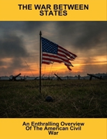 The War Between States: An Enthralling Overview Of The American Civil War B0FTVC4H9Y Book Cover